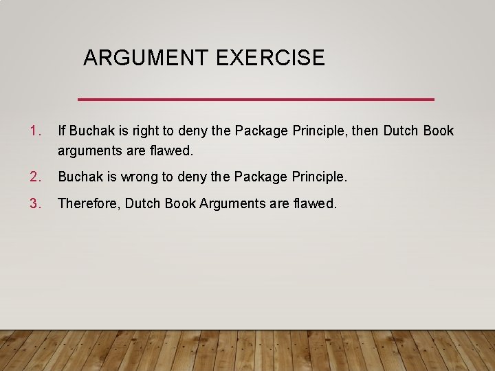 ARGUMENT EXERCISE 1. If Buchak is right to deny the Package Principle, then Dutch ARGUMENT EXERCISE 1. If Buchak is right to deny the Package Principle, then Dutch