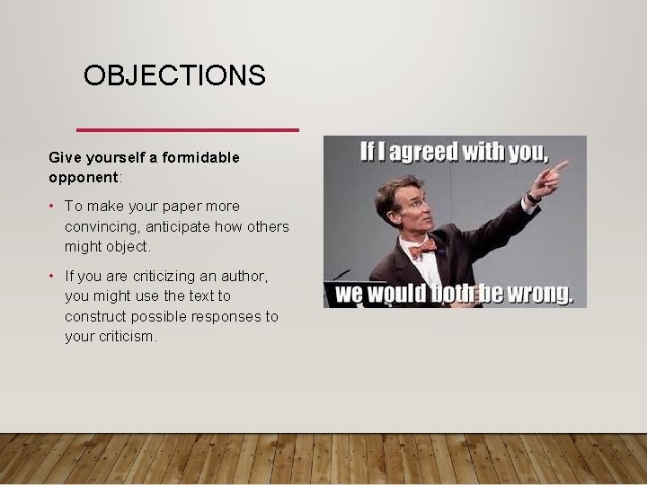 OBJECTIONS Give yourself a formidable opponent: • To make your paper more convincing, anticipate OBJECTIONS Give yourself a formidable opponent: • To make your paper more convincing, anticipate
