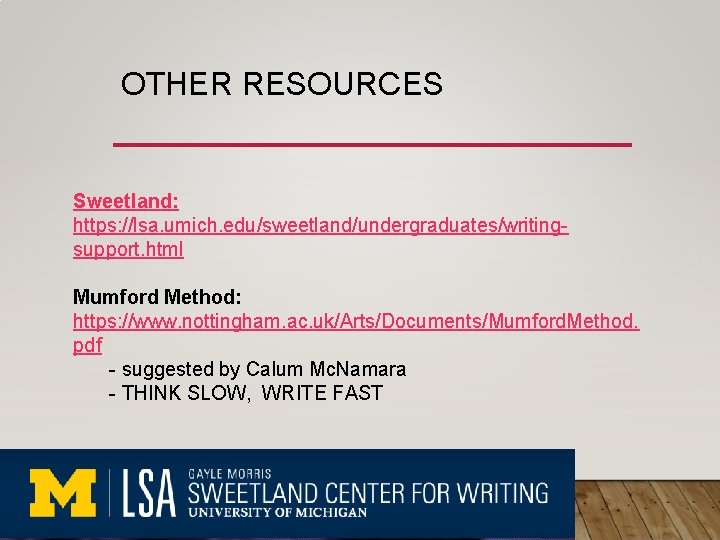 OTHER RESOURCES Sweetland: https: //lsa. umich. edu/sweetland/undergraduates/writingsupport. html Mumford Method: https: //www. nottingham. ac. OTHER RESOURCES Sweetland: https: //lsa. umich. edu/sweetland/undergraduates/writingsupport. html Mumford Method: https: //www. nottingham. ac.