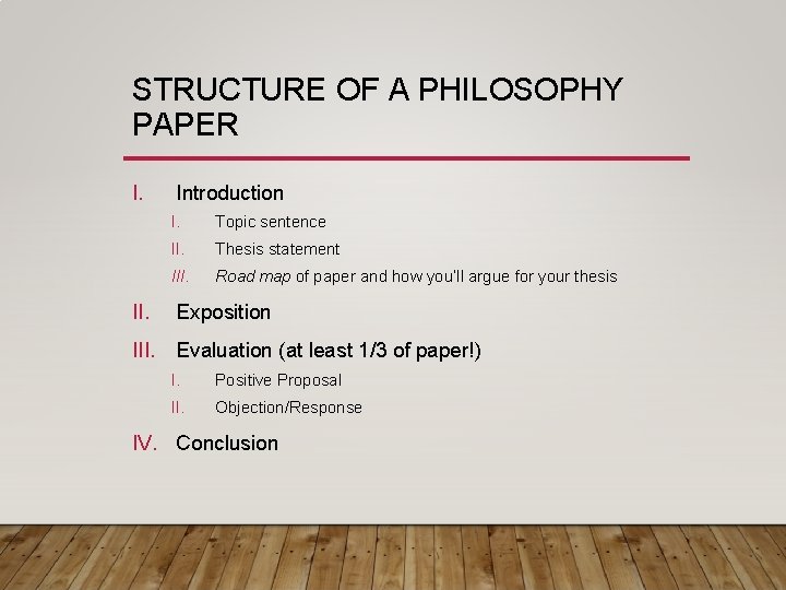 STRUCTURE OF A PHILOSOPHY PAPER I. Introduction I. Topic sentence II. Thesis statement III. STRUCTURE OF A PHILOSOPHY PAPER I. Introduction I. Topic sentence II. Thesis statement III.