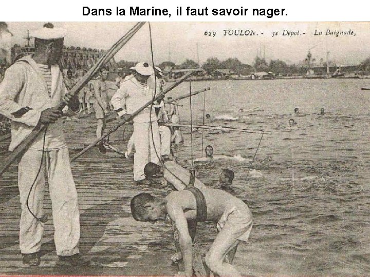 Dans la Marine, il faut savoir nager. Dans la Marine, il faut savoir nager.