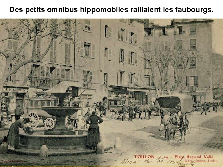 Des petits omnibus hippomobiles ralliaient les faubourgs. Des petits omnibus hippomobiles ralliaient les faubourgs.