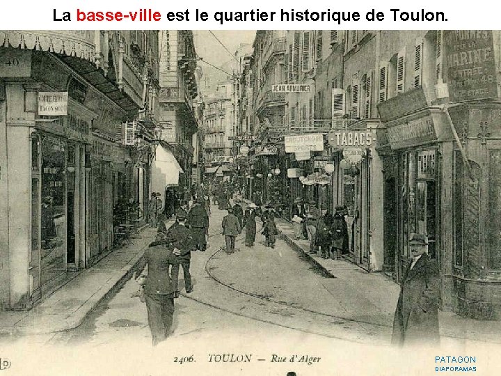 La basse-ville est le quartier historique de Toulon. basse-ville PATAGON DIAPORAMAS La basse-ville est le quartier historique de Toulon. basse-ville PATAGON DIAPORAMAS