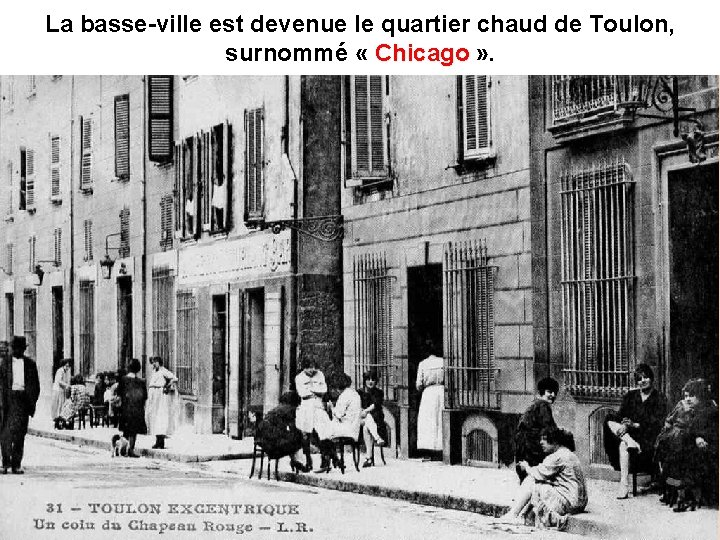 La basse-ville est devenue le quartier chaud de Toulon, surnommé « Chicago » . La basse-ville est devenue le quartier chaud de Toulon, surnommé « Chicago » .