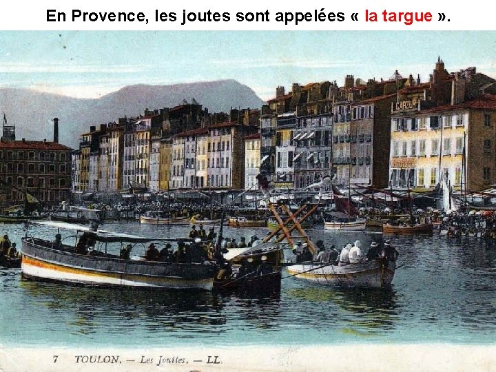 En Provence, les joutes sont appelées « la targue » . la targue En Provence, les joutes sont appelées « la targue » . la targue