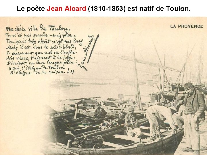 Le poète Jean Aicard (1810 -1853) est natif de Toulon. Jean Aicard Le poète Jean Aicard (1810 -1853) est natif de Toulon. Jean Aicard