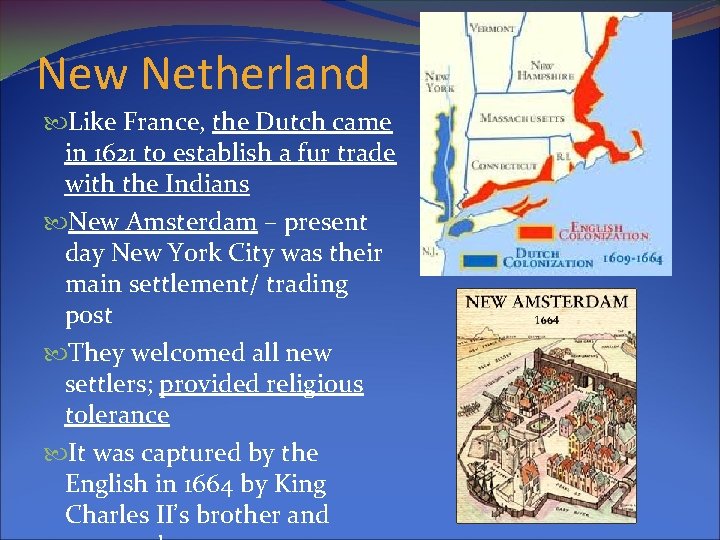 New Netherland Like France, the Dutch came in 1621 to establish a fur trade