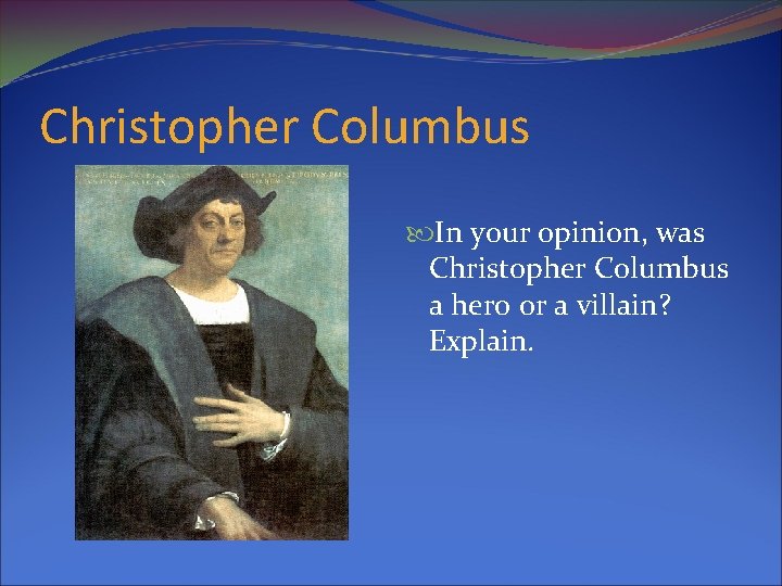 Christopher Columbus In your opinion, was Christopher Columbus a hero or a villain? Explain.