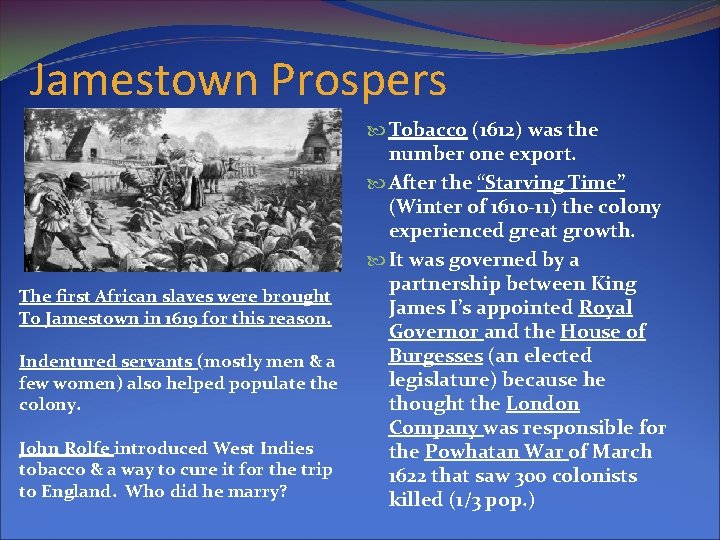 Jamestown Prospers The first African slaves were brought To Jamestown in 1619 for this