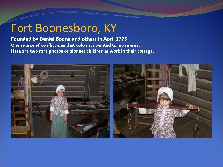 Fort Boonesboro, KY Founded by Daniel Boone and others in April 1775 One source