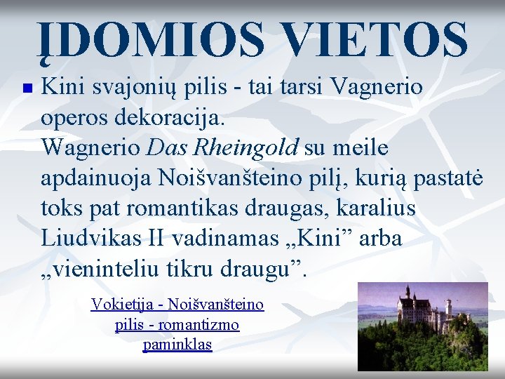 ĮDOMIOS VIETOS n Kini svajonių pilis - tai tarsi Vagnerio operos dekoracija. Wagnerio Das