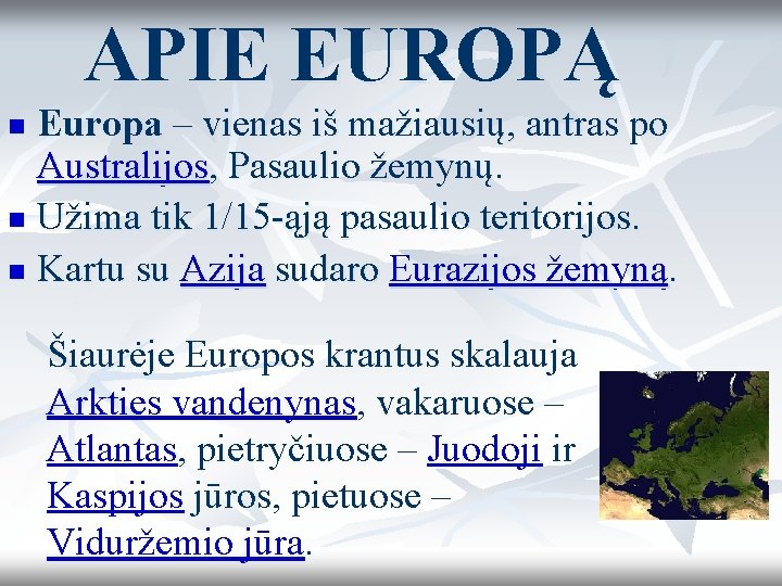 APIE EUROPĄ Europa – vienas iš mažiausių, antras po Australijos, Pasaulio žemynų. n Užima APIE EUROPĄ Europa – vienas iš mažiausių, antras po Australijos, Pasaulio žemynų. n Užima