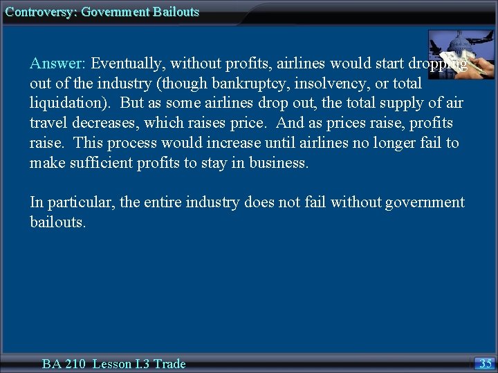 Controversy: Government Bailouts Answer: Eventually, without profits, airlines would start dropping out of the