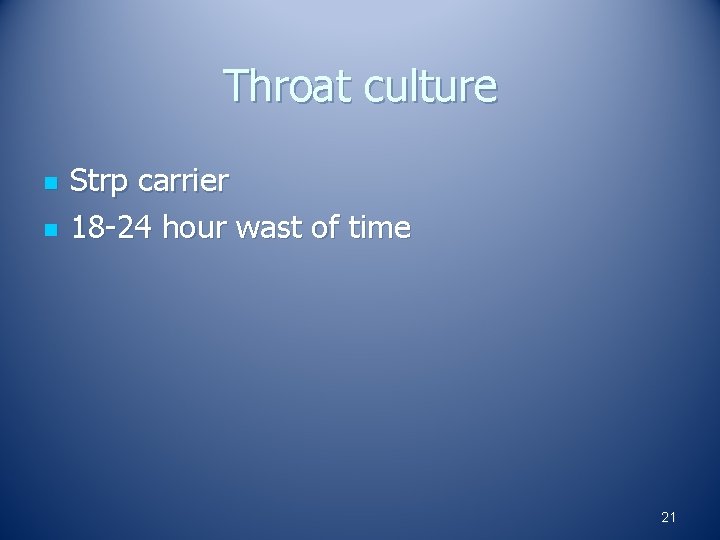 Throat culture n n Strp carrier 18 -24 hour wast of time 21 