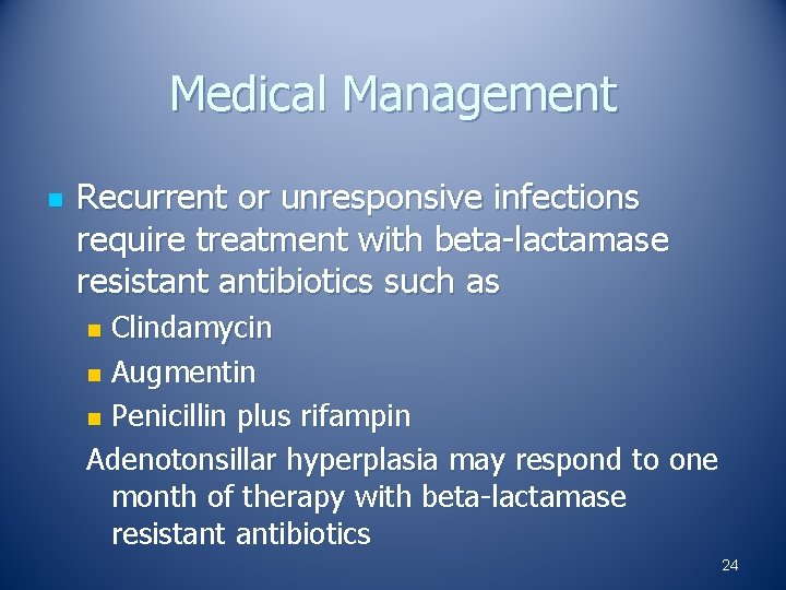 Medical Management n Recurrent or unresponsive infections require treatment with beta-lactamase resistant antibiotics such