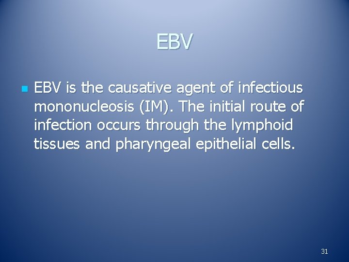 EBV n EBV is the causative agent of infectious mononucleosis (IM). The initial route