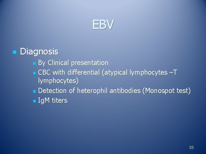 EBV n Diagnosis By Clinical presentation n CBC with differential (atypical lymphocytes –T lymphocytes)