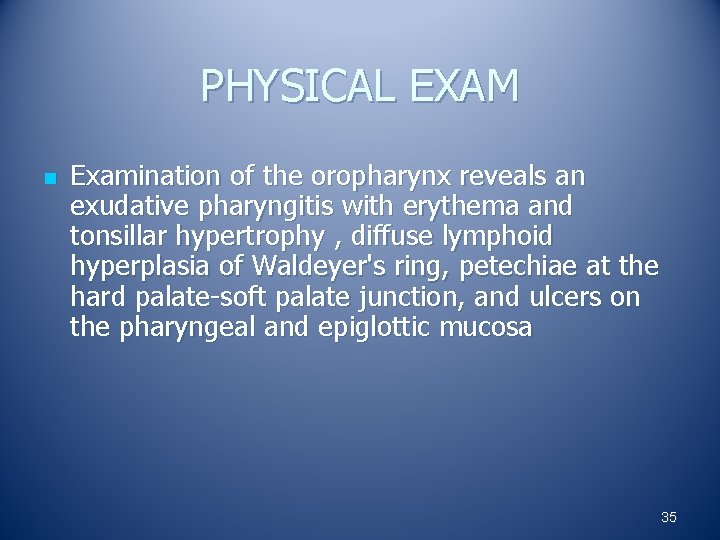 PHYSICAL EXAM n Examination of the oropharynx reveals an exudative pharyngitis with erythema and