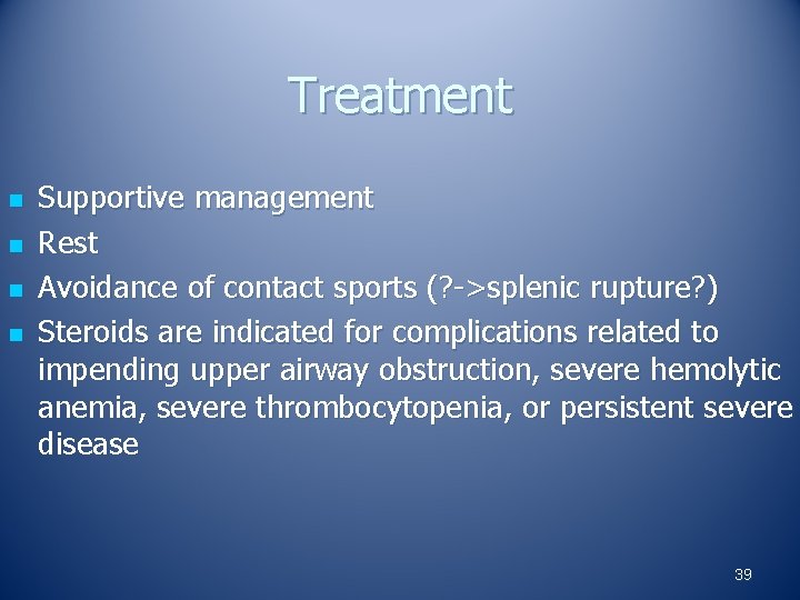 Treatment n n Supportive management Rest Avoidance of contact sports (? ->splenic rupture? )