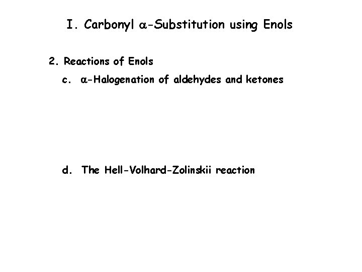 I. Carbonyl a-Substitution using Enols 2. Reactions of Enols c. a-Halogenation of aldehydes and