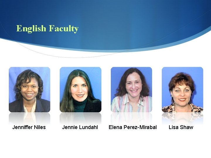 English Faculty Jenniffer Niles Jennie Lundahl Elena Perez-Mirabal Lisa Shaw 