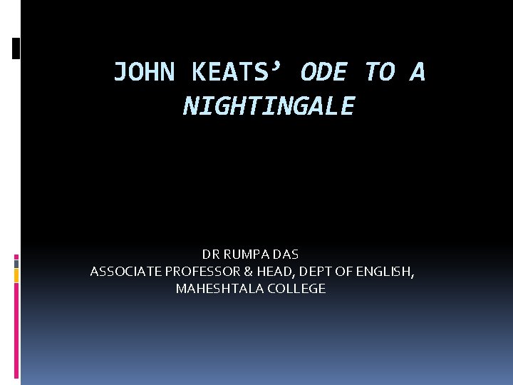 JOHN KEATS’ ODE TO A NIGHTINGALE DR RUMPA DAS ASSOCIATE PROFESSOR & HEAD, DEPT