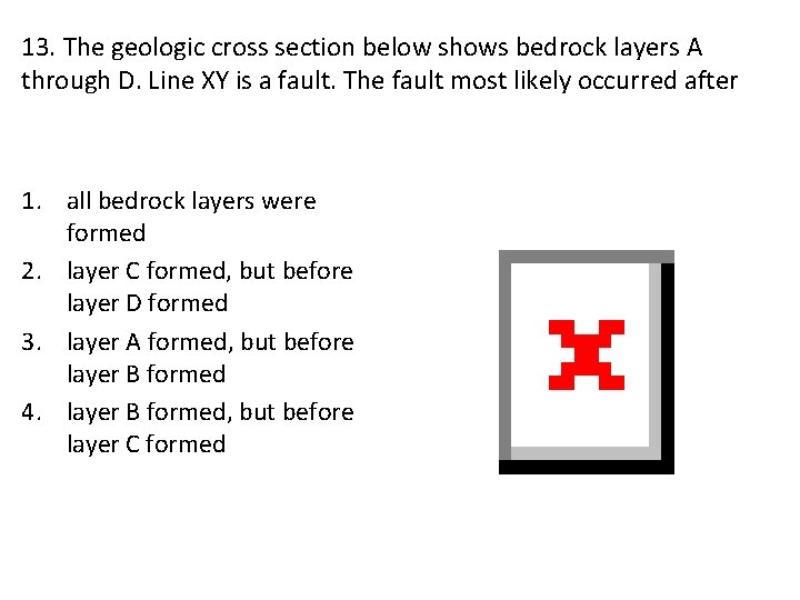 13. The geologic cross section below shows bedrock layers A through D. Line XY