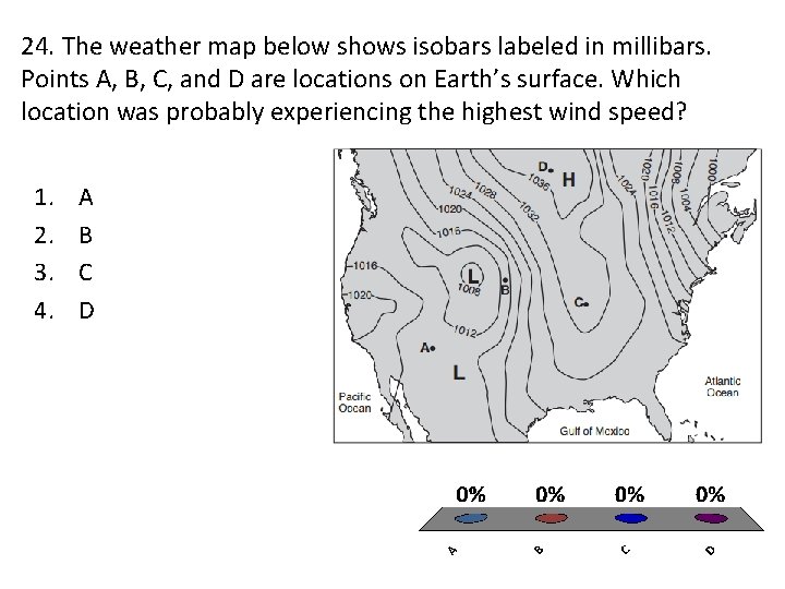 24. The weather map below shows isobars labeled in millibars. Points A, B, C,