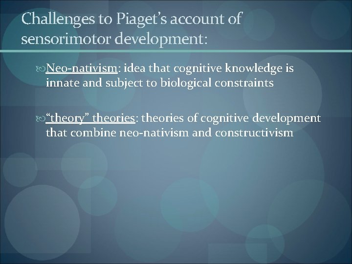 Challenges to Piaget’s account of sensorimotor development: Neo-nativism: idea that cognitive knowledge is innate