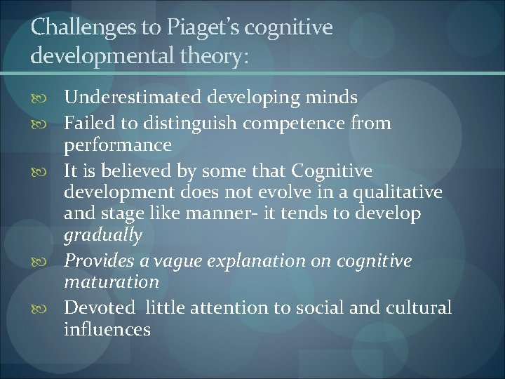 Challenges to Piaget’s cognitive developmental theory: Underestimated developing minds Failed to distinguish competence from