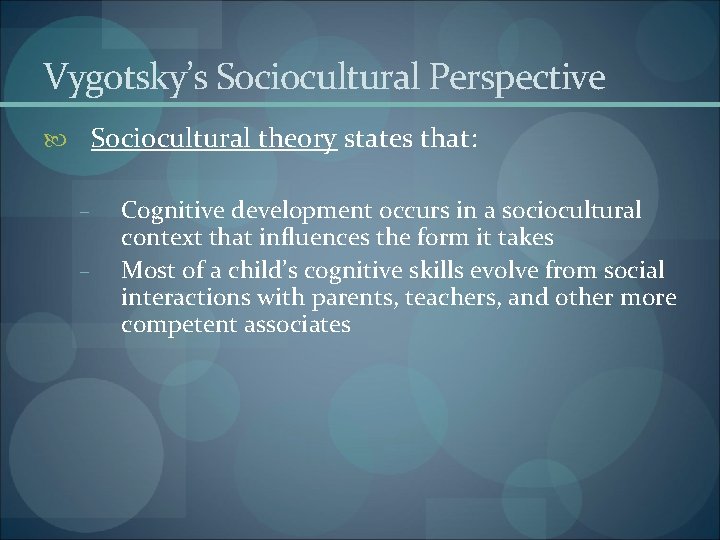 Vygotsky’s Sociocultural Perspective Sociocultural theory states that: – – Cognitive development occurs in a