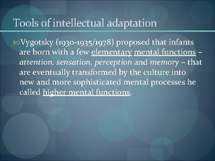 Tools of intellectual adaptation Vygotsky (1930 -1935/1978) proposed that infants are born with a