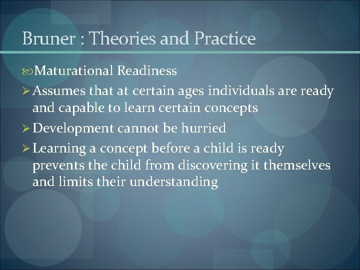 Bruner : Theories and Practice Maturational Readiness Ø Assumes that at certain ages individuals