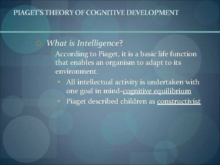 PIAGET’S THEORY OF COGNITIVE DEVELOPMENT What is Intelligence? § According to Piaget, it is
