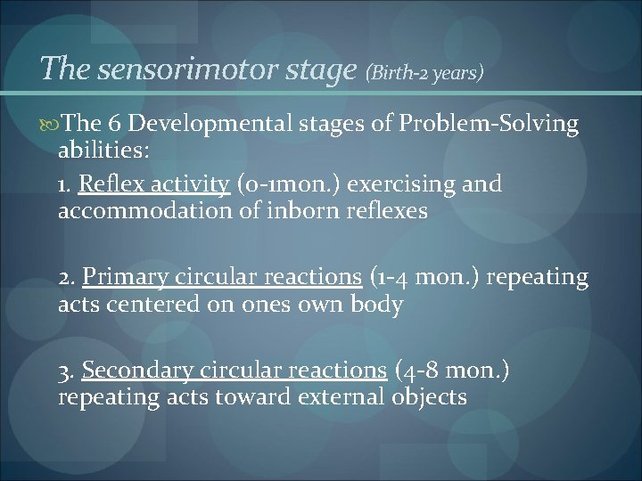 The sensorimotor stage (Birth-2 years) The 6 Developmental stages of Problem-Solving abilities: 1. Reflex