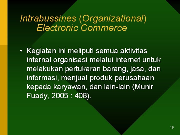 Intrabussines (Organizational) Electronic Commerce • Kegiatan ini meliputi semua aktivitas internal organisasi melalui internet