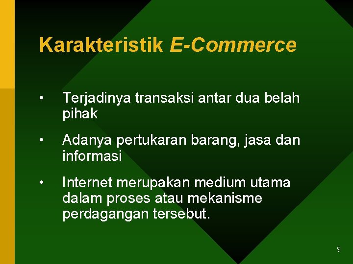 Karakteristik E-Commerce • Terjadinya transaksi antar dua belah pihak • Adanya pertukaran barang, jasa