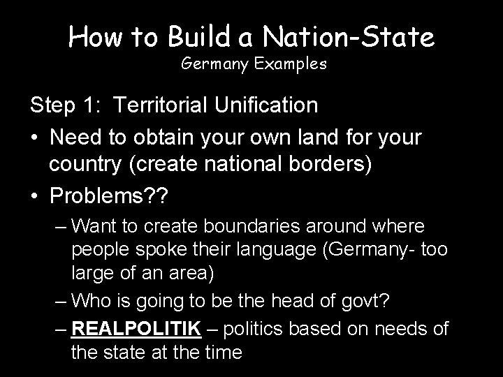 How to Build a Nation-State Germany Examples Step 1: Territorial Unification • Need to