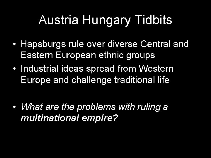 Austria Hungary Tidbits • Hapsburgs rule over diverse Central and Eastern European ethnic groups