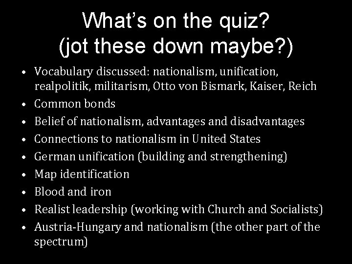 What’s on the quiz? (jot these down maybe? ) • Vocabulary discussed: nationalism, unification,