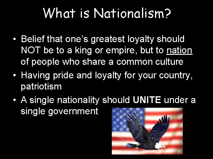What is Nationalism? • Belief that one’s greatest loyalty should NOT be to a