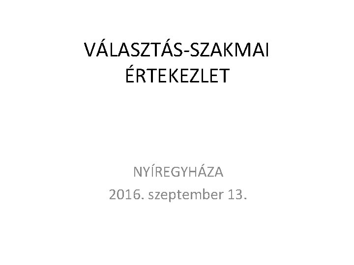 VÁLASZTÁS-SZAKMAI ÉRTEKEZLET NYÍREGYHÁZA 2016. szeptember 13. 