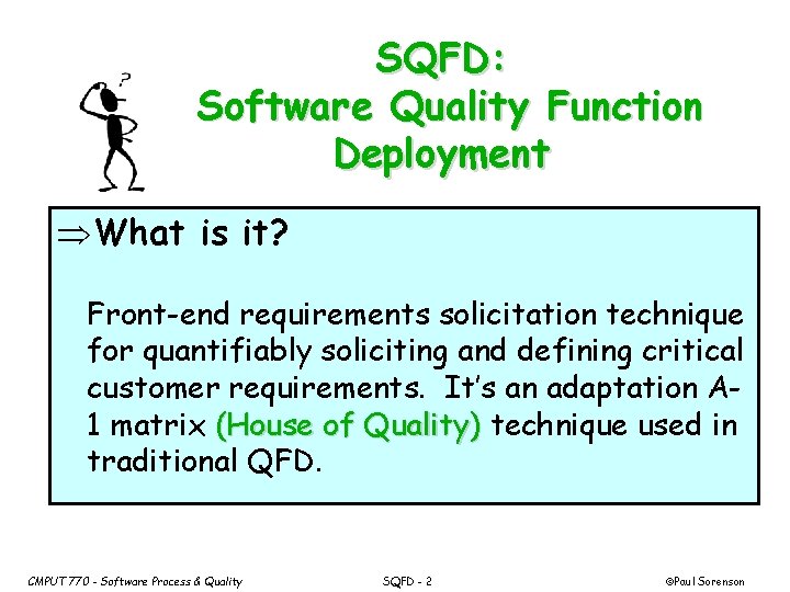 SQFD: Software Quality Function Deployment ÞWhat is it? Front-end requirements solicitation technique for quantifiably