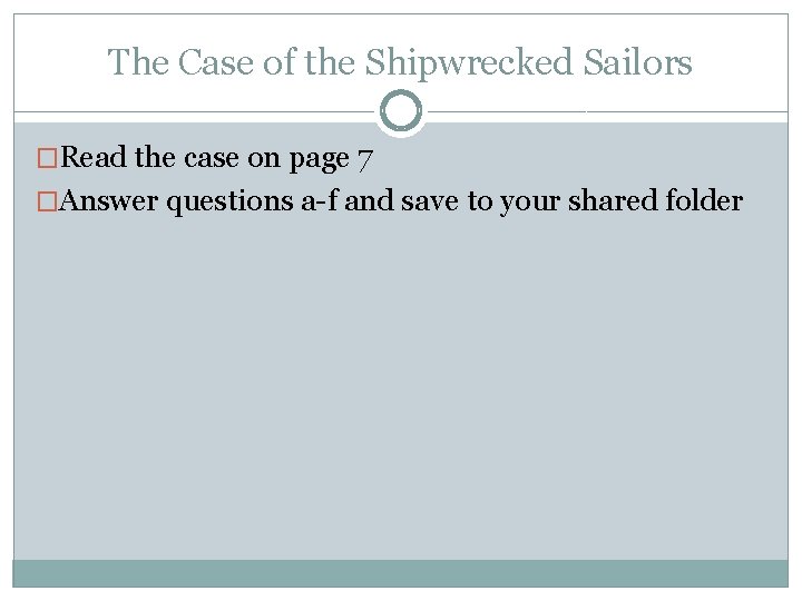The Case of the Shipwrecked Sailors �Read the case on page 7 �Answer questions The Case of the Shipwrecked Sailors �Read the case on page 7 �Answer questions