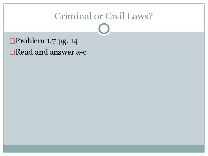 Criminal or Civil Laws? �Problem 1. 7 pg. 14 �Read answer a-c Criminal or Civil Laws? �Problem 1. 7 pg. 14 �Read answer a-c