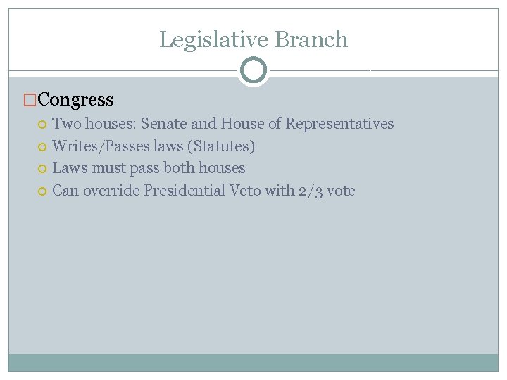 Legislative Branch �Congress Two houses: Senate and House of Representatives Writes/Passes laws (Statutes) Laws Legislative Branch �Congress Two houses: Senate and House of Representatives Writes/Passes laws (Statutes) Laws