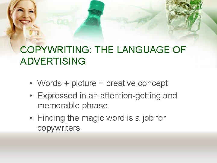 COPYWRITING: THE LANGUAGE OF ADVERTISING • Words + picture = creative concept • Expressed