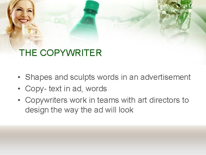 THE COPYWRITER • Shapes and sculpts words in an advertisement • Copy- text in