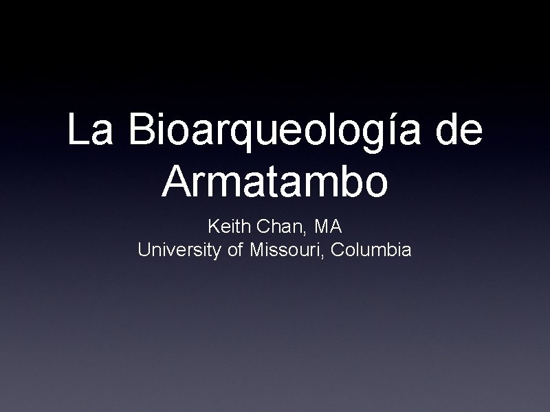 La Bioarqueología de Armatambo Keith Chan, MA University of Missouri, Columbia 