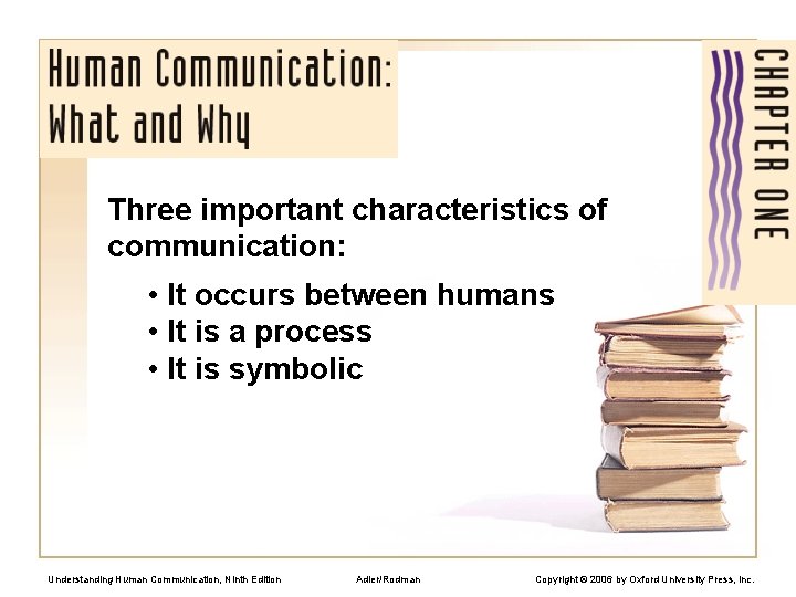 Three important characteristics of communication: • It occurs between humans • It is a